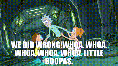 Rick And Morty Saying We Did Wrong Whoa Little Boopas GIF