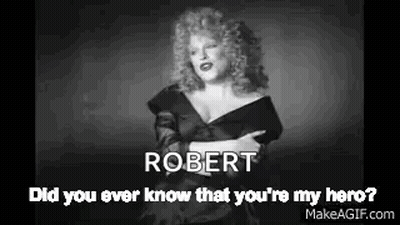 Robert Did You Ever Know That You're My Hero GIF
