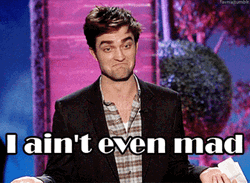 Robert Pattinson I Aint Even Mad Woosah GIF