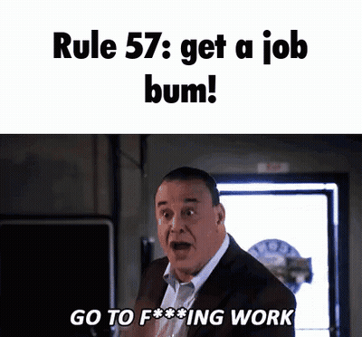 Rule 57 Get A Job Bum And Go To F***ing Work GIF