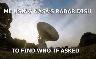 Satellite Dish Saying Me Using NASA's Radar Dish To Find Who TF Asked GIF