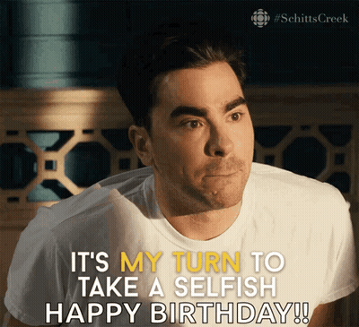Schitt's Creek Man Says It's My Turn To Take A Selfish Happy Birthday GIF