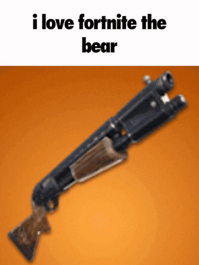 Shotgun Saying I Love Fortnite The Bear GIF