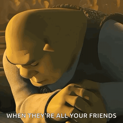 Shrek Saying When They're All Your Friends GIF