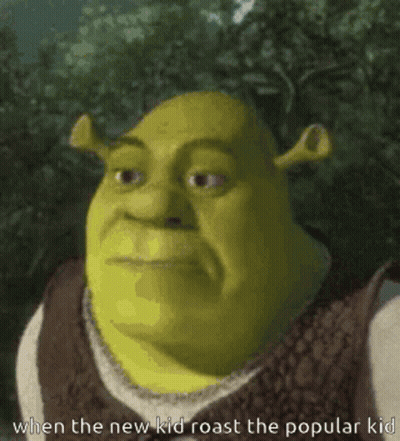Shrek Says When The New Kid Roast The Popular Kid In A Meme GIF