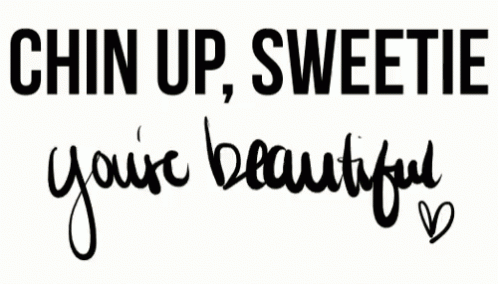 Sign Chin Up Sweetie Youre Beautiful GIF