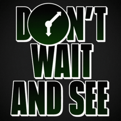 Sign Saying Don't Wait And See GIF