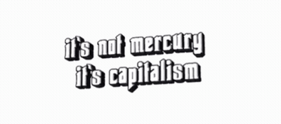Sign Saying It Is Not Mercury It Is Capitalism GIF
