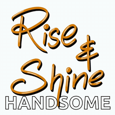 Sign Saying Rise & Shine Handsome GIF