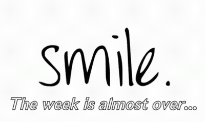 Smile The Week Is Almost Over Sign GIF