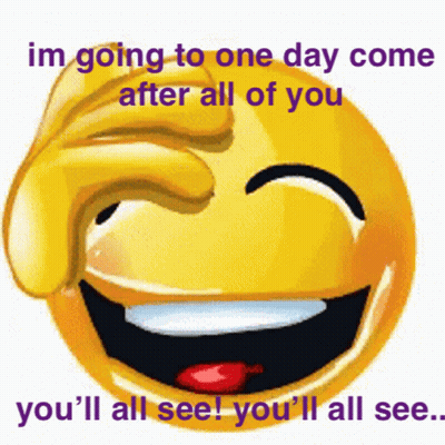Smiley Face Saying Im Going To One Day Come After All Of You GIF