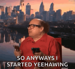 So Anyways I Started Blasting Danny DeVito Yeehaw GIF