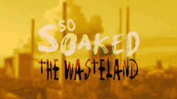So Soaked The Wasteland GIF