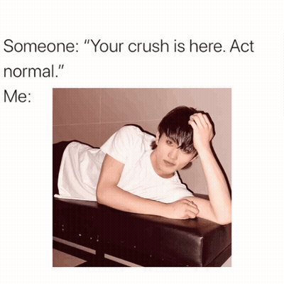 Someone Says " Your Crush Is Here Act Normal " Next To A Picture Of A Boy GIF