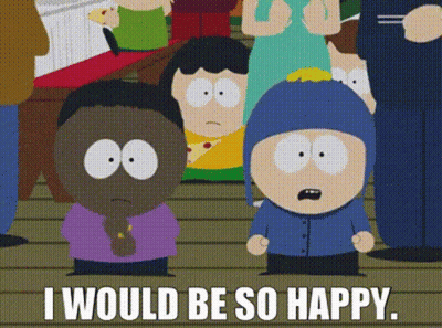 South Park Character Saying I Would Be So Happy GIF