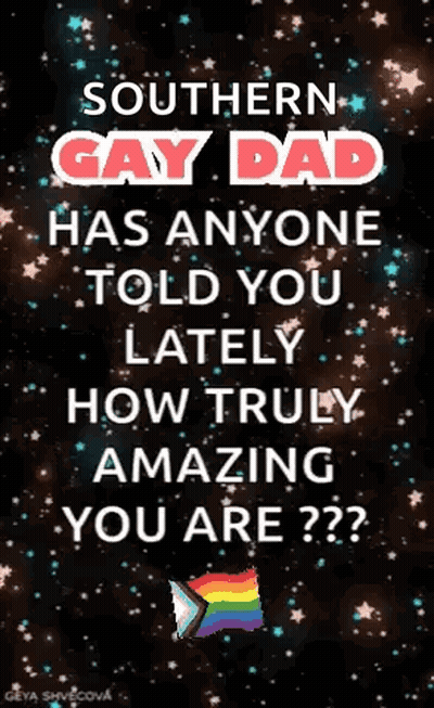 Southern Gay Dad Has Anyone Told You Lately How Truly Amazing You Are GIF