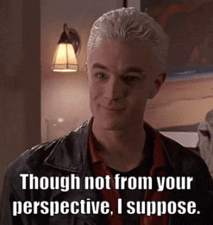 Spike From Buffy The Vampire Slayer Says Though Not From Your Perspective I Suppose . GIF