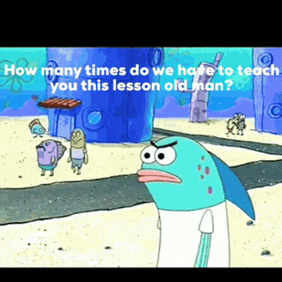 SpongeBob Asking How Many Times We Have To Teach You This Lesson Old Man GIF
