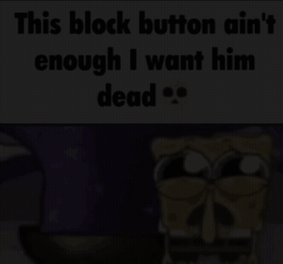 SpongeBob Caption This Block Button Ain't Enough I Want Him Dead GIF