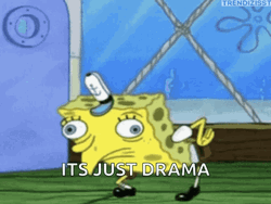 Spongebob Mocking It's Just Drama GIF