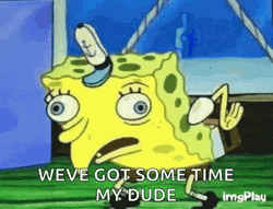 Spongebob Mocking We Got Some Time GIF