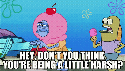 Spongebob Saying Hey Don't You Think You're Being A Little Harsh GIF