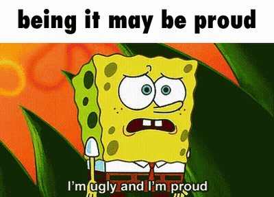 Spongebob Says Being It May Be Proud And I 'M Ugly And I 'M Proud GIF