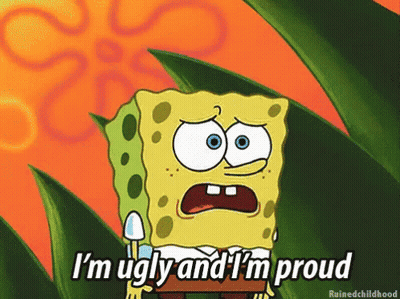 Spongebob Says I 'M Ugly And I 'M Proud In A Cartoon GIF