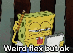 Spongebob Squarepants Weird Flex But Ok GIF
