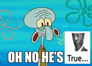 Squidward From Spongebob Says " Oh No He 'S True " Next To A Picture Of A Man GIF