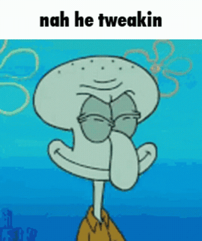 Squidward From Spongebob Squarepants Is Making A Funny Face And Says Nah He Tweakin GIF