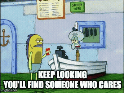 Squidward From SpongeBob SquarePants Says Keep Looking You'll Find Someone Who Cares GIF
