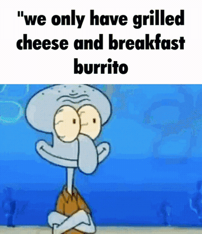 Squidward Says We Only Have Grilled Cheese And Breakfast Burrito GIF