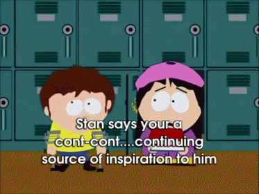 Stan Says Your A Cont-Cont Continuing Source Of Inspiration To Him In A South Park Cartoon GIF