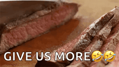 Steak Sliced Saying Give Us More GIF