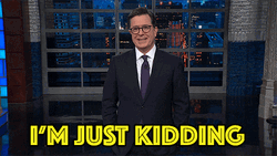 Stephen Colbert Say He Was Just Kidding GIF