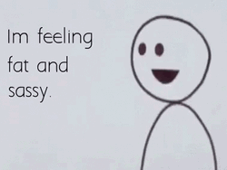 Stick Man Im Feeling Fat And Sassy GIF