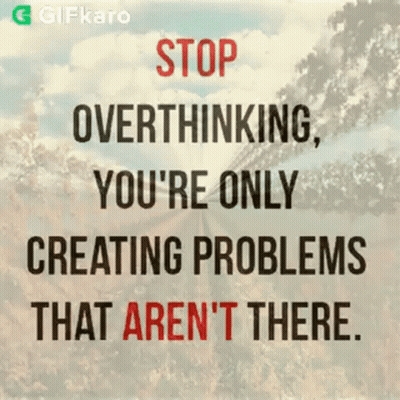 Stop Overthinking You're Only Creating Problems That Aren't There GIF
