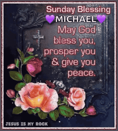 Sunday Blessing Michael May God Bless You Prosper You And Give You Peace Jesus Is My Rock GIF
