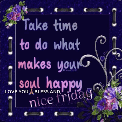 Take Time To Do What Makes Your Soul Happy GIF
