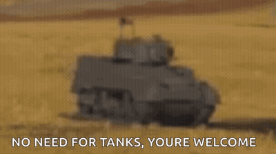 Tank Saying No Need For Tanks, Youre Welcome GIF