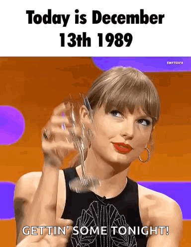 Taylor Swift Is Holding A Glass Of Wine And Says Today Is December 13Th 1989 Gettin ' Some Tonight . GIF