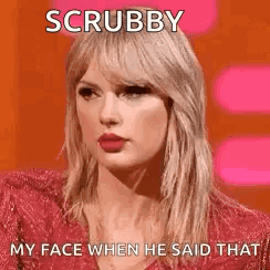 Taylor Swift Is Making A Funny Face When He Says Scrubby My Face . GIF