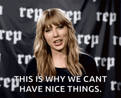 Taylor Swift Talking About Why We Can't Have Nice Things GIF