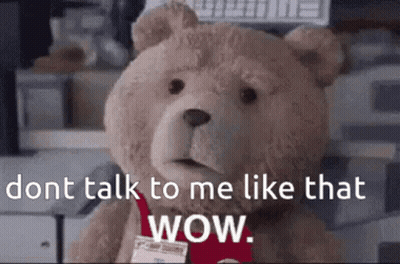 Teddy Bear Saying Dont Talk To Me Like That Wow GIF