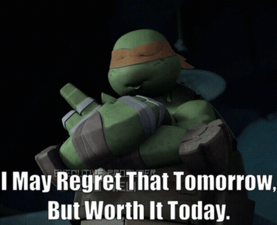 Teenage Mutant Ninja Turtle Saying I May Regret That Tomorrow But Worth It Today GIF