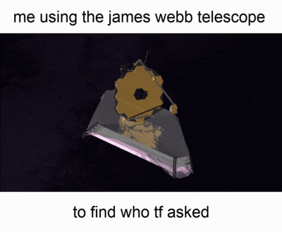 Telescope Caption Me Using The James Webb Telescope To Find Who TF Asked GIF