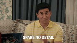 Tell Me More Spare No Detail GIF