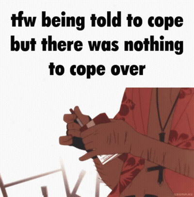 TFW Nothing To Cope Over GIF