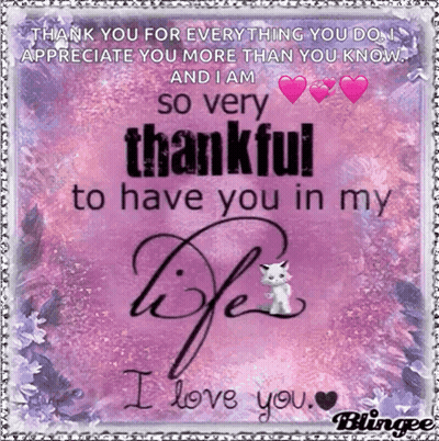 Thank You For Everything You Do Appreciate You More Than You Know And I Am So Thankful To Have You In My Life I Love You GIF